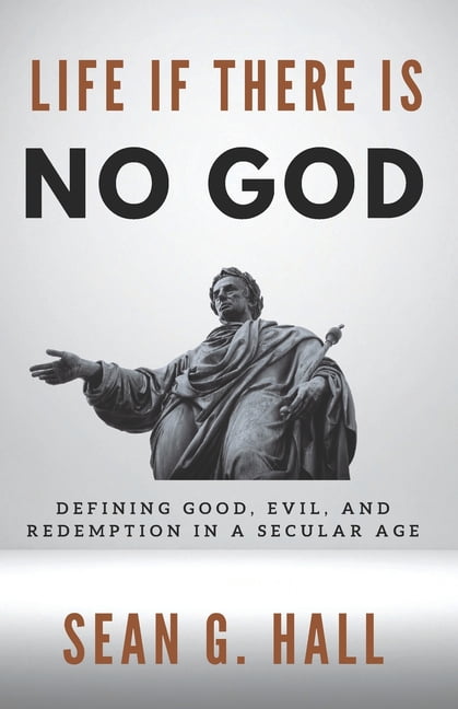 Life If There Is No God: Defining Good, Evil, and Redemption in a Secular Age, (Paperback)