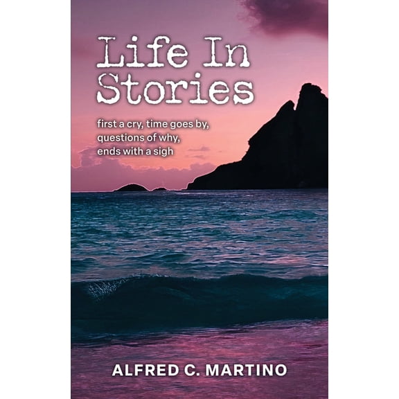 Life In Stories: first a cry, time goes by, questions of why, ends with a sigh, (Paperback)