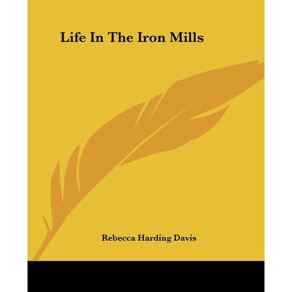 Life In The Iron Mills (Paperback) by Rebecca Harding Davis