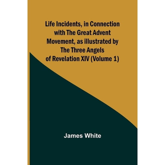 Life Incidents, in Connection with the Great Advent Movement, as Illustrated by the Three Angels of Revelation XIV (Volu, (Paperback)