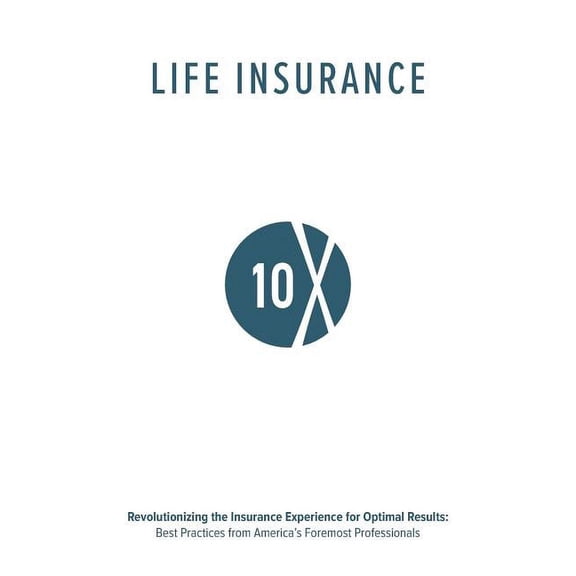 Life Insurance 10X: Revolutionizing the Insurance Experience for Optimal Results, (Paperback)