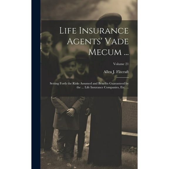 Life Insurance Agents' Vade Mecum ... : Setting Forth the Risks Assumed and Benefits Guaranteed by the ... Life Insurance Companies, Etc. ...; Volume 21 (Hardcover)