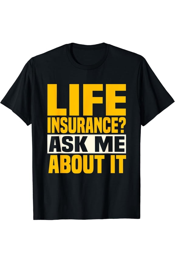 Life Insurance Ask Me About It Insurance Agent Broker T-Shirt