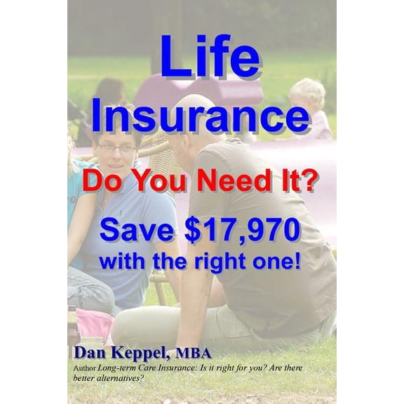 Life Insurance : Do You Need It? Save $17,970 with the right one! (Paperback)