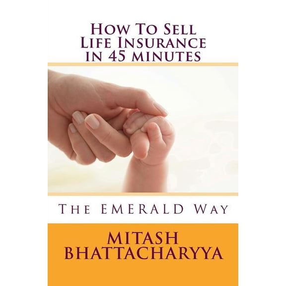 Life Insurance How To Sell Life Insurance in 45 minutes, Book 1, (Paperback)