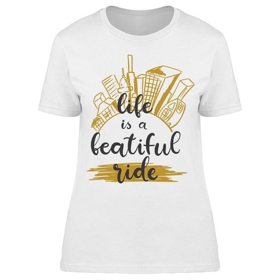 Life Is A Just A Beautiful Ride T-Shirt Women -Image by Shutterstock, Female Small