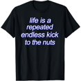 thumbnail image 1 of Life Is A Repeated Endless Kick To The Nuts's Funny Saying T-Shirt, 1 of 3