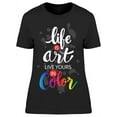thumbnail image 1 of Life Is Art Live Yours In Color T-Shirt Women -Image by Shutterstock, Female Small, 1 of 2