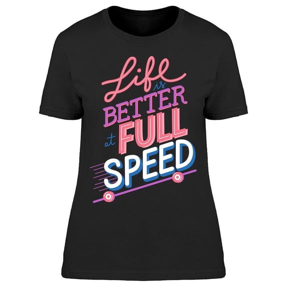 Life Is Better At Full Speed T-Shirt Women -Image by Shutterstock, Female Large