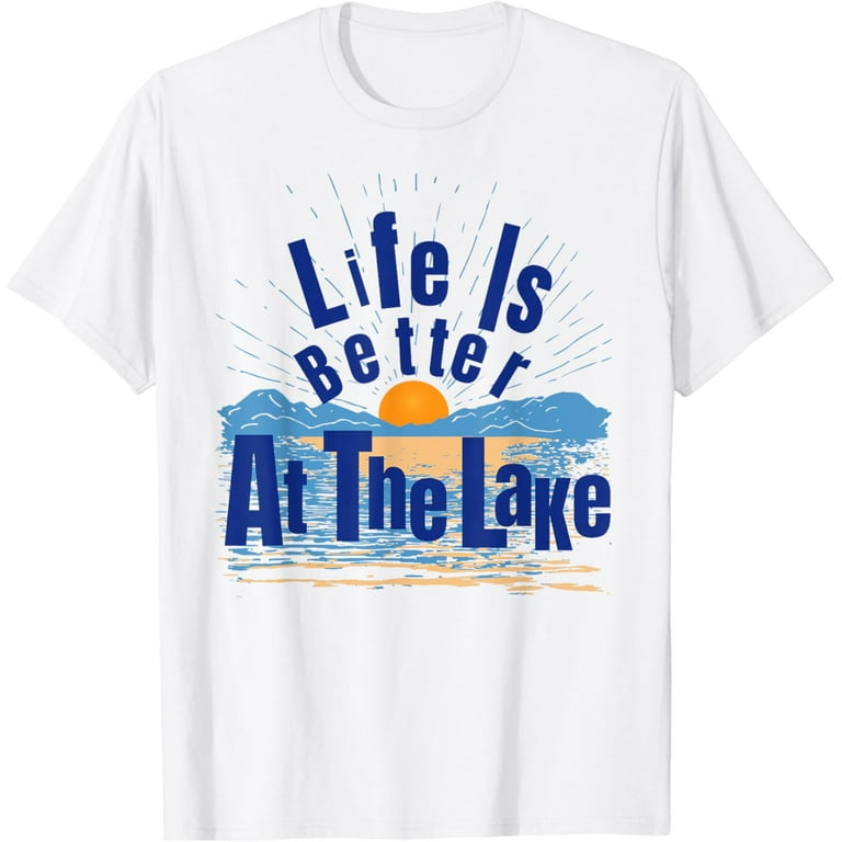 Life Is Better At The Lake T Shirt Lake Life Bum Women Men Life Is Better At The Lake T Shirt Lake Life Bum Women Men