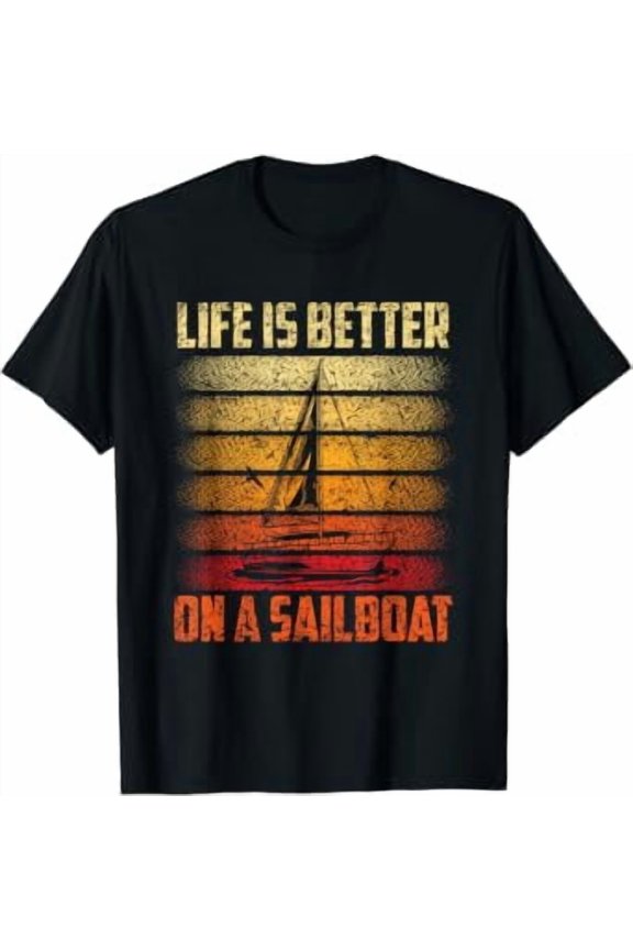 Life Is Better On A Sailboat Captain Sailor Sailing Sail T-Shirt