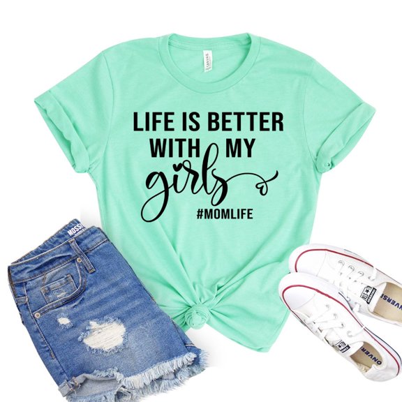 Life Is Better Shirt My Girls Tee Women's Girl Mom Tshirt Mothers Day Gift Daughter T-shirt Momlife Shirts