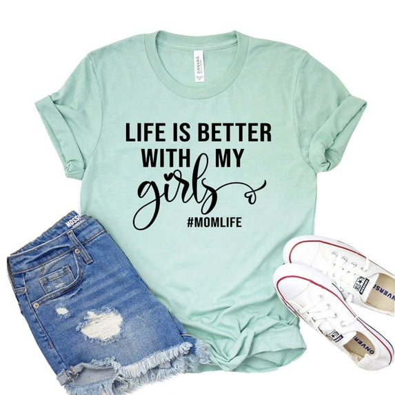 Life Is Better Shirt My Girls Tee Women's Girl Mom Tshirt Mothers Day Gift Daughter T-shirt Momlife Shirts