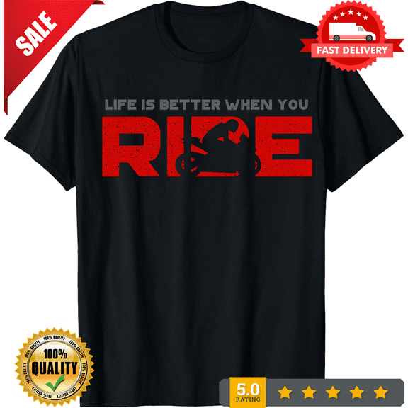 Life Is Better When You Ride Motorcycle Biker T Shirt up to Size 4XL, LIMITED EDITION-TH63870