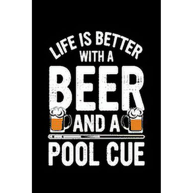 Life Is Better With A Beer And A Pool Cue: Gifts For Beer Lovers Who Aslo Loves Playing Pool [Book]