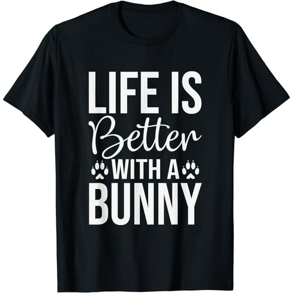 Life Is Better With A Bunny - Rabbit Shirt For Rabbit Lover T-Shirt