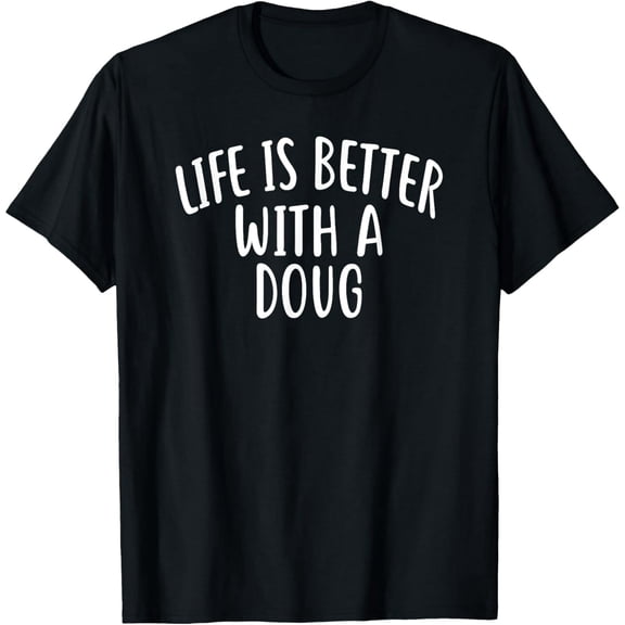 Life Is Better With A DOUG T-Shirt Funny Name DOUG T-Shirt