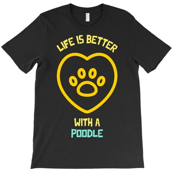 Life Is Better With A Poodle Funny Dog Quote Pet Lover Animal H15967 T-Shirt, for Men and Women, Up to Size 5XL
