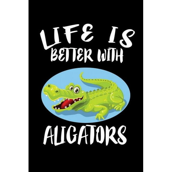 Life Is Better With Alligators: Animal Nature Collection (Paperback)