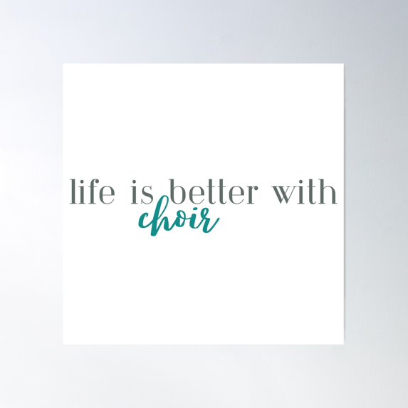 Life Is Better With Choir | Sing | Choir Life | Music | Choir Teacher Poster Wall Art, Modern Wall Decor, 30x30 UNFRAMED