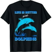 Life Is Better With Dolphins Enthusiast Ocean Love Dolphins T-Shirt