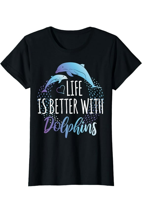 Life Is Better With Dolphins Women Girls Gift Dolphin Lover T-Shirt