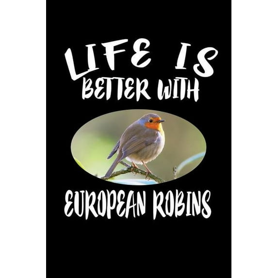 Life Is Better With European Robins: Animal Nature Collection (Paperback)