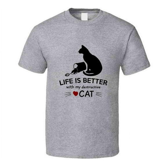 Life Is Better With My Destructive Cat T-shirt A Great Kitty Owner Gift Tee Top