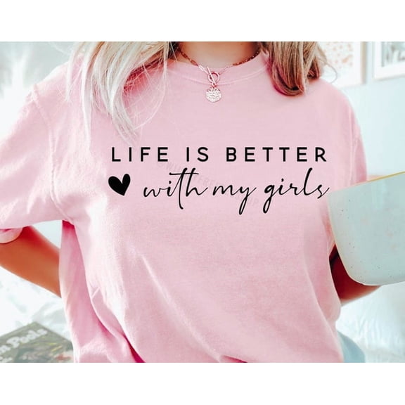 Life Is Better With My Girls T-Shirt - Mama Tee