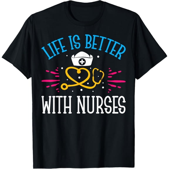 Life Is Better With Nurses Home Health Nurses Future Nurses T-Shirt