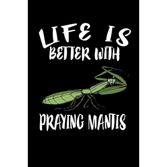 Life Is Better With Praying Mantis: Animal Nature Collection (Paperback)