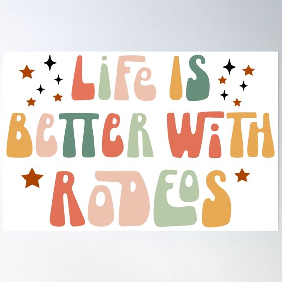 Life Is Better With Rodeos Poster, 12x18 UNFRAMED