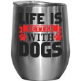 thumbnail image 1 of Life Is Better with Dogs, Stainless Steel 12oz Wine Tumbler, 1 of 5