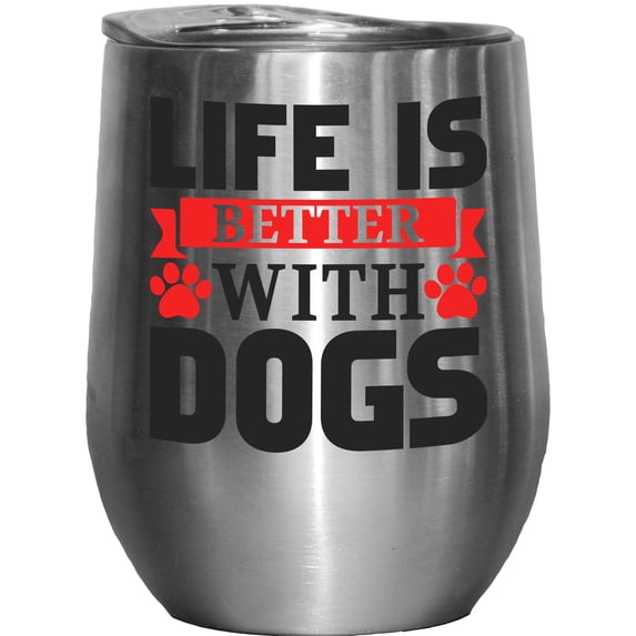 Life Is Better with Dogs, Stainless Steel 12oz Wine Tumbler