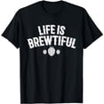 thumbnail image 1 of Life Is Brewtiful TShirt Brewing Craft Beer IPA Drinker Gift, 1 of 5