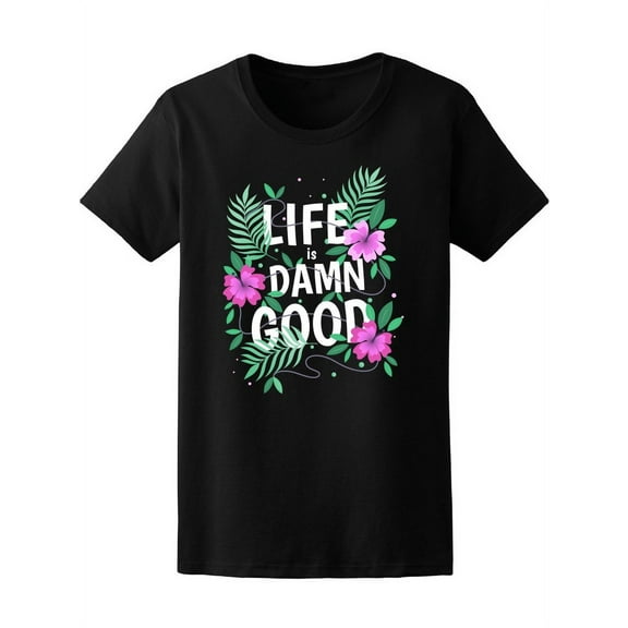 Life Is Damn Good  T-Shirt Women -Image by Shutterstock, Female Large