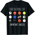 thumbnail image 1 of Life Is Full Of Important Choices Funny Sports Lovers Gifts T-Shirt men and women can wear,black,white,creative gift, 1 of 4