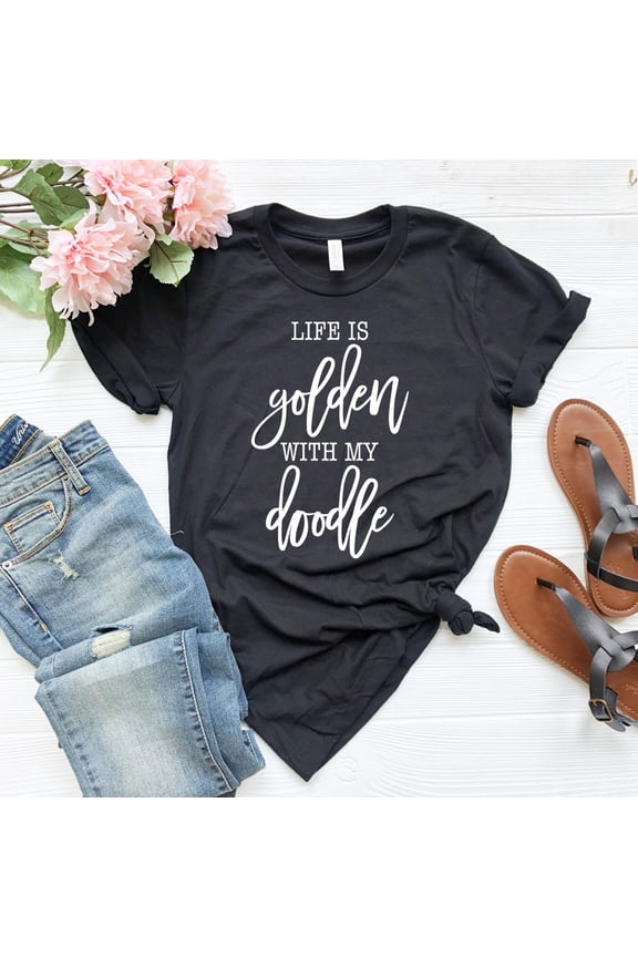 Life Is Golden With A Doodle / Shirt / Doodle Mama / Goldendoodle / Goldendoodle Mom / Goldendoodle Gift