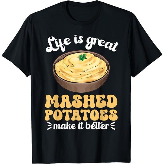 Life Is Great Mashed Potatoes Make It Better Mashed Potato T-Shirt