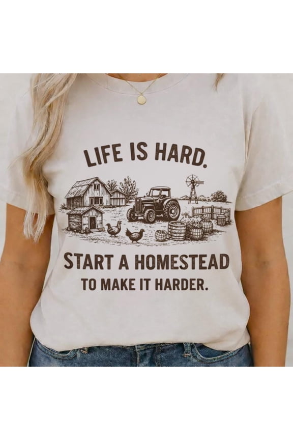 Life Is Hard Start a Homestead To Make It Harder Shirt, Funny Homesteading Tee, Farm Life Graphic, Chicken Barn Tractor Shirt, Homestead