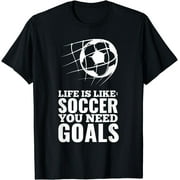 Life Is Like Soccer You Need Goals Fun Fan Gift T-Shirt