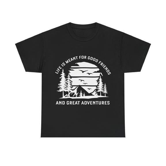 "Life Is Meant for Good Friends and Great Adventures" T-Shirt - Unisex