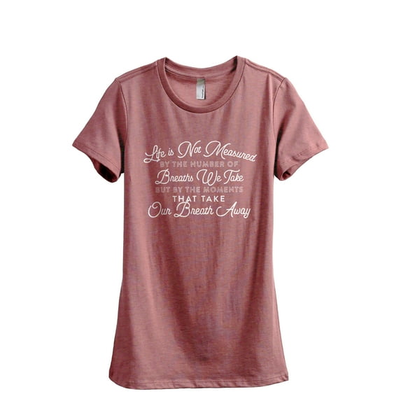 Life Is Not Measured By The Number Of Breaths We Take, But By The Moments That Take Our Breath Away Women's Fashion Relaxed T-Shirt Tee Heather Rouge 2X-Large