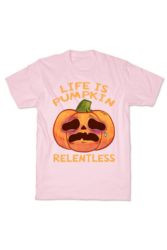 Life Is Pumpkin Relentless Tee Shirt Sweatshirt Hoodie