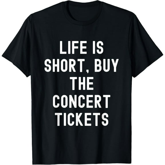 Life Is Short, Buy The Concert Tickets Funny Quote T-Shirt