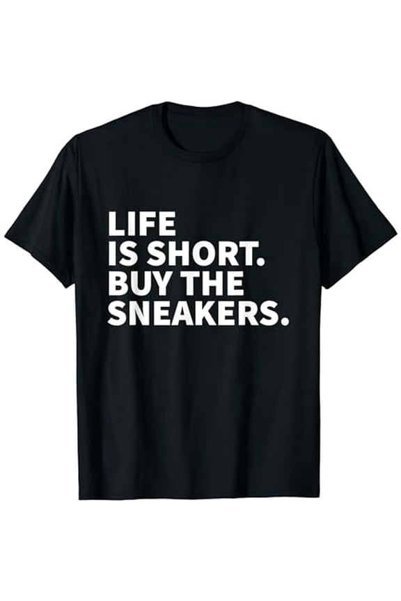 Life Is Short Buy The Sneakers - Sneaker Collector T-Shirt