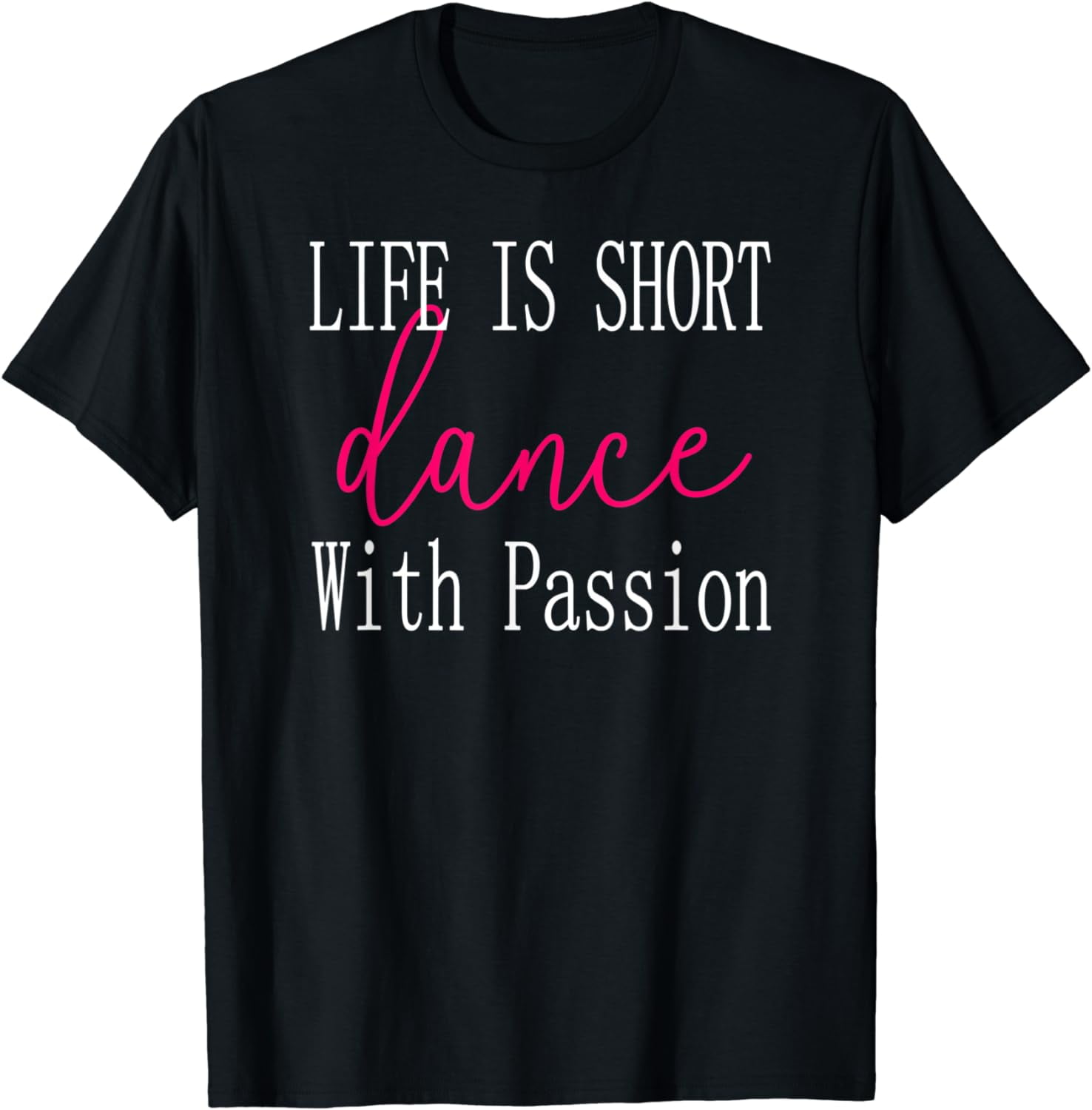 Life Is Short Dance With Passion Cute I Love Dance T-Shirt - Walmart.com