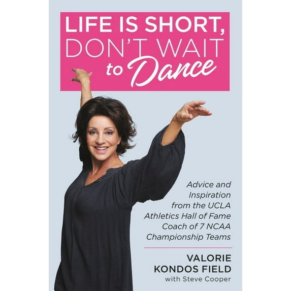 Life Is Short, Don't Wait to Dance: Advice and Inspiration from the UCLA Athletics Hall of Fame Coach of 7 NCAA Champion, (Paperback)