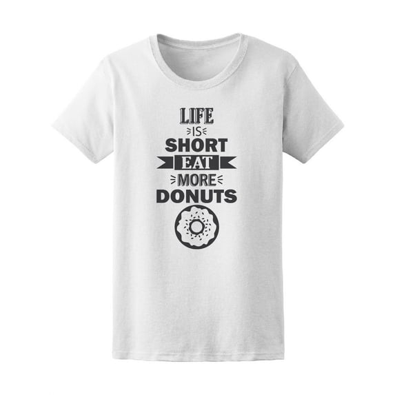 Life Is Short, Eat More Donuts T-Shirt Women -Image by Shutterstock, Female Large