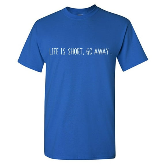 Life Is Short Go Away Sarcastic Humor Graphic Tees Gift For Mens Novelty Funny T Shirt
